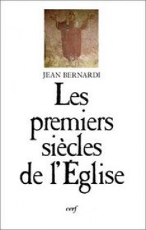 Les premiers siècles de l'Église - Jean Bernardi