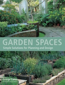 Garden Spaces: Simple Solutions for Planning and Design - George Carter, Marianne Majerus