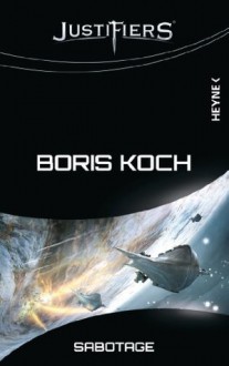 Justifiers - Sabotage: Justifiers-Roman 5 (German Edition) - Boris Koch