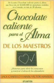 Chocolate Caliente Para el Alma de los Maestros - Jack Canfield, Mark Victor Hansen