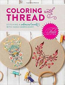Tula Pink Coloring with Thread: Stitching a Whimsical World with Hand Embroidery - Tula Pink