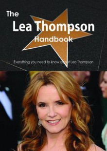 The Lea Thompson Handbook - Everything You Need to Know about Lea Thompson - Emily Smith