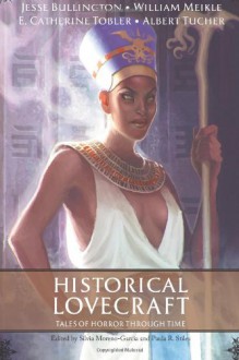 Historical Lovecraft - Silvia Moreno-Garcia, Paula R. Stiles, Andrew G. Dombalagian, Mae Empson, Y.W. Purnomosidhi, Albert Tucker, William Meikle, Regina Allen, Nelly Geraldine García-Rosas, Molly Tanzer, Bradley H. Sinor, Mason Ian Bundschuh, Julio Toro San Martin, Aaron Polson, Bryan Thao 