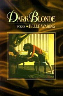 Dark Blonde: Poems - Belle Waring