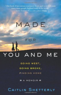 Made for You and Me: Going West, Going Broke, Finding Home - Caitlin Shetterly