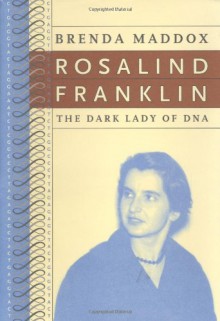 Rosalind Franklin: The Dark Lady of DNA - Brenda Maddox