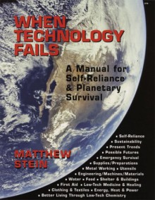 When Technology Fails: A Manual for Self-Reliance & Planetary Survival - Matthew Stein