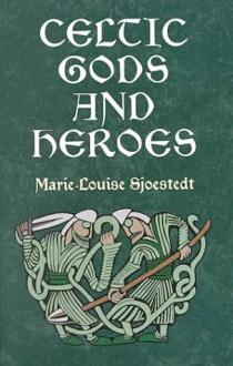 Celtic Gods and Heroes - Marie-Louise Sjoestedt