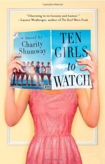 Ten Girls to Watch: A Novel - Charity Shumway