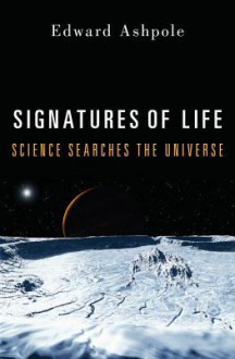 Signatures of Life: Science Searches the Universe - Edward Ashpole