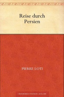 Reise durch Persien (German Edition) - Pierre Loti