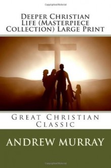 Deeper Christian Life (Masterpiece Collection) Large Print: Great Christian Classic - Andrew Murray