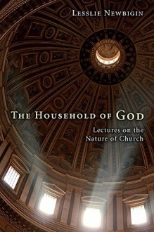 The Household of God: Lectures on the Nature of Church - Lesslie Newbigin