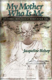 My Mother Who Is Me: Life Stories from Jamaican Women in New York - Jacqueline Bishop