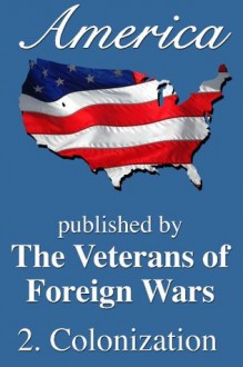 America: Colonization (America, Great Crises In Our History Told by its Makers) - Francis Parkman, John Smith, de Champlain, Samuel, William Bradford, Edward Winslow, Alexander Johnston, William Penn, Cotton Mather, James Oglethorpe, Charles Reese