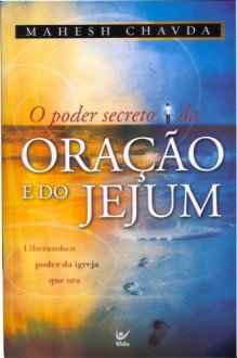 O Poder Secreto Da Oracao E Do Jejum - Mahesh Chavda