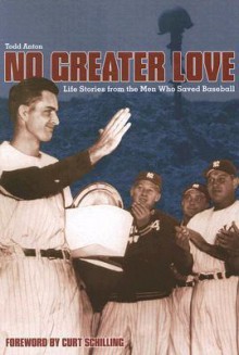 No Greater Love: Life Lessons from the Men Who Saved Baseball - Todd Anton