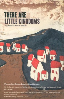 There Are Little Kingdoms - Kevin Barry