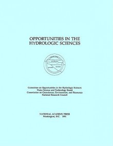 Opportunities in the Hydrologic Sciences - Committee on Opportunities in the Hydrol, National Research Council, Water Science and Technology Board, Committee on Opportunities in the Hydrol