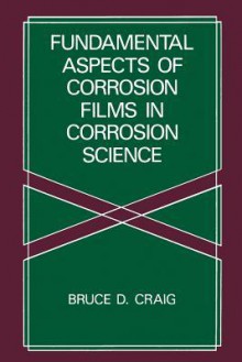 Fundamental Aspects of Corrosion Films in Corrosion Science - Bruce D. Craig