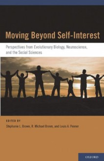 Moving Beyond Self-Interest: Perspectives from Evolutionary Biology, Neuroscience, and the Social Sciences - Louis A. Penner, Stephanie L. Brown, R. Michael Brown