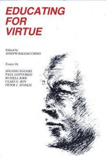 Educating for Virtue - Joseph Baldaccino, Solveig Eggerz, Paul E. Gottfried, Russell Kirk, Claes G. Ryn, Peter J. Stanlis