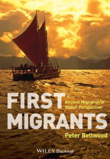 First Migrants: Ancient Migration in Global Perspective - Peter Bellwood