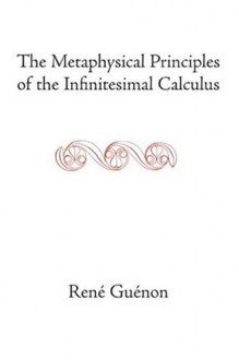 The Metaphysical Principles of the Infinitesimal Calculus - René Guénon, Michael Allen, Henry D. Fohr, Samuel D. Fohr