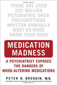 Medication Madness: True Stories of Mayhem, Murder & Suicide Caused by Psychiatric Drugs - Peter R. Breggin