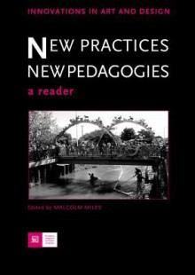 New Practices - New Pedagogies: A Reader - Malcolm Miles