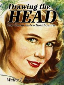 Drawing the Head: Four Classic Instructional Guides - Walter T. Foster