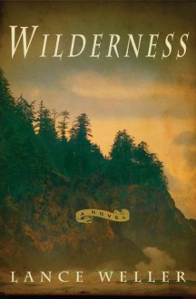 Wilderness: A Novel - Lance Weller