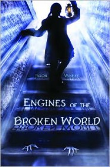 Engines of the Broken World - Jason Vanhee