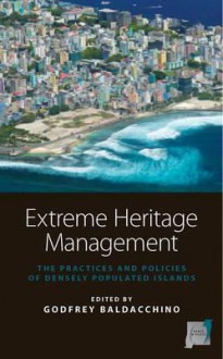 Extreme Heritage Management: The Practices and Policies of Densely Populated Islands - Godfrey Baldacchino