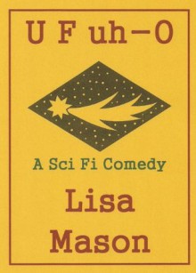 U F uh-O, A Sci Fi Comedy - Lisa Mason