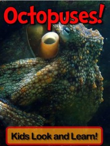 Octopuses! Learn About Octopuses and Enjoy Colorful Pictures - Look and Learn! (50+ Photos of Octopuses) - Becky Wolff