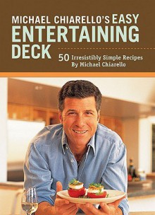 Michael Chiarello's Easy Entertaining Deck: 50 Irresistibly Simple Recipes - Michael Chiarello