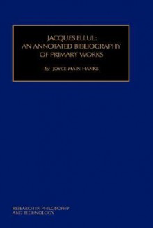 Jacques Ellul: An Annotated Bibliography (Research in Philosophy & Technology. Supplement, 5.) - Joyce Main Hanks