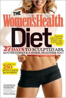 The Women's Health Diet: 27 Days to Sculpted Abs, Hotter Curves & a Sexier, Healthier You! - Stephen Perrine, Leah Flickinger, Women's Health Magazine