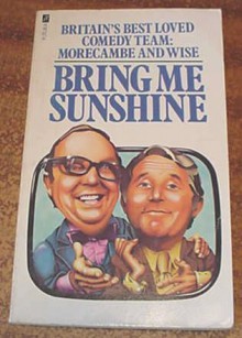 Bring Me Sunshine: A Harvest Of Morecambe And Wise - Eric Morecambe