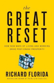 The Great Reset: How New Ways of Living and Working Drive Post-Crash Prosperity - Richard Florida