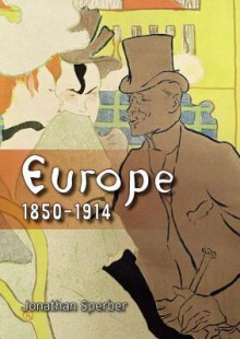 Europe 1850-1914: Progress, Participation and Apprehension - Jonathan Sperber