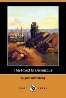 The Road to Damascus (Dodo Press) - August Strindberg, Gunnar Ollen, Graham Rawson