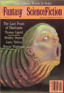 The Magazine of Fantasy and Science Fiction, April 1990 - Orson Scott Card, Isaac Asimov, Thomas Ligotti, Algis Budrys, Mary A. Turzillo, Bradley Denton, Carolyn Ives Gilman, Madeleine E. Robins, Edward L. Ferman, Larry Tritten, Wayne Wightman