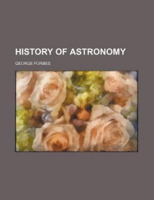 History of Astronomy - George Forbes