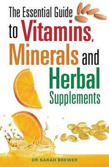 The Essential Guide To Vitamins, Minerals And Herbal Supplements - Sarah Brewer