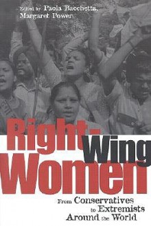 Right-Wing Women: From Conservatives to Extremists Around the World - Paola Bacchetta, Margaret Power