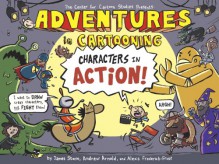 Adventures in Cartooning: Characters in Action - James Sturm, Andrew Arnold, Alexis Frederick-Frost