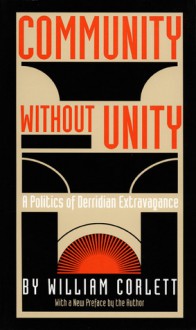 Community Without Unity: A Politics of Derridian Extravagance - William S. Corlett, Stanley Fish, Fredric Jameson