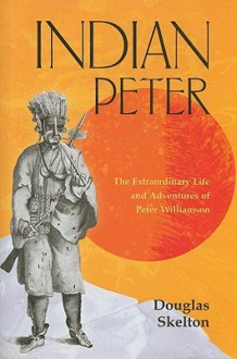 Indian Peter: The Extraordinary Life and Adventures of Peter Williamson - Douglas Skelton